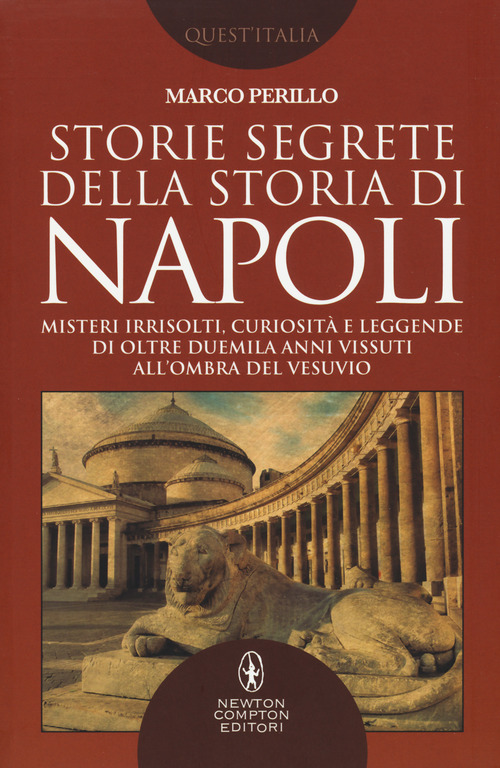 Storie segrete della storia di Napoli. Misteri irrisolti, curiosit&agrave; e leggende di oltre duemila anni vissuti all'ombra del Vesuvio
