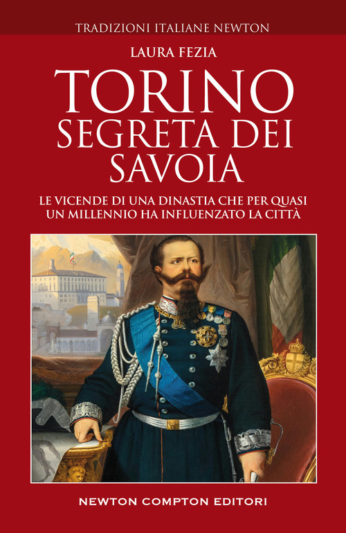 Torino segreta dei Savoia. Le vicende di una dinastia che per quasi un millennio ha influenzato la citt&agrave;
