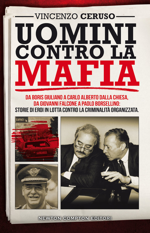 Uomini contro la mafia. Da Boris Giuliano a Carlo Alberto Dalla Chiesa, da Giovanni Falcone a Paolo Borsellino: storie di eroi in lotta contro la criminalit&agrave; organizzata