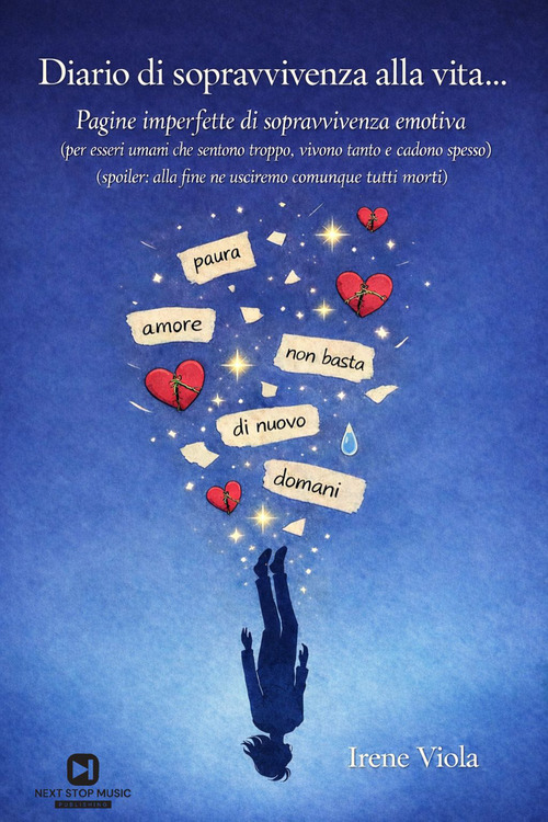 Diario di sopravvivenza alla vita.... Pagine imperfette di sopravvivenza emotiva (per esseri umani che sentono troppo, vivono tanto e cadono spesso) (spoiler: alla fine ne usciremo comunque tutti morti)