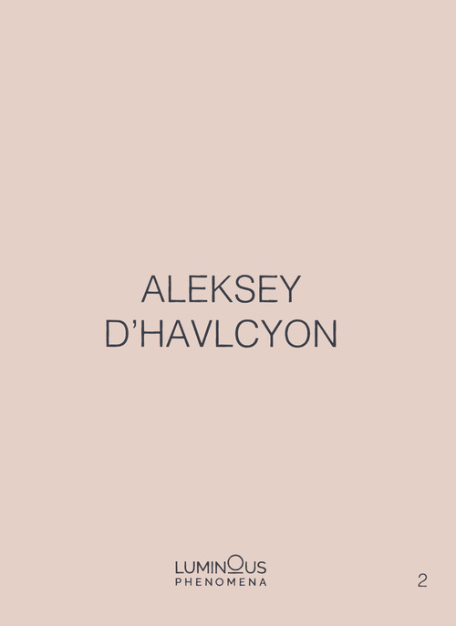 Aleksey D'Havlcyon. Luminous Phenomena. Ediz. italiana, inglese e francese