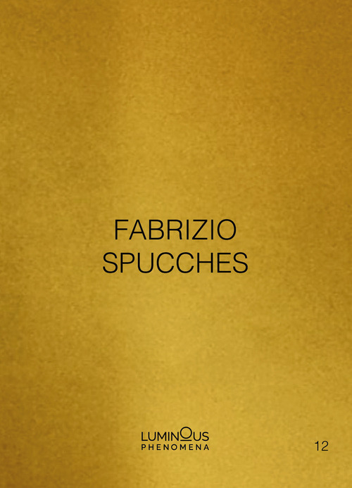 Fabrizio Spucches. Luminous Phenomena. Ediz. italiana, inglese e francese