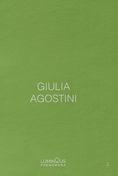Giulia Agostini. Luminous Phenomena. Ediz. italiana, francese e inglese