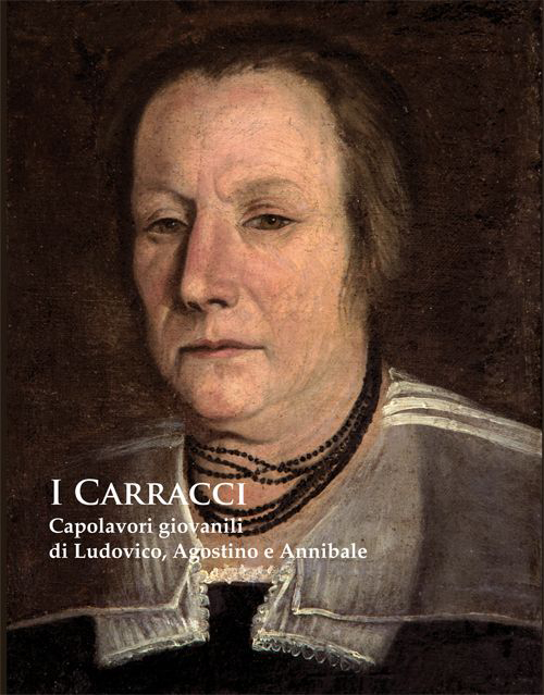 I Carracci. Capolavori giovanili di Ludovico, Agostino e Annibale nel passaggio del Manierismo al Barocco