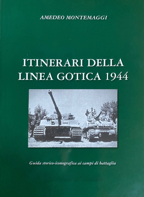 Itinerari della Linea Gotica 1944. Guida storico-fotografica ai campi di battaglia