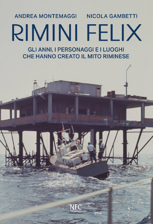 Rimini felix. Gli anni, i personaggi e i luoghi che hanno creato il mito riminese