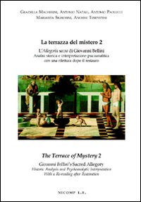 La terrazza del mistero. L'allegoria sacra di Giovanni Bellini. Analisi storica e interpretazione psicoanalitica con una rilettura dopo il restauro. Ediz. italiana e inglese