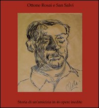 Ottone Rosai e San Salvi. Storia di un'amicizia in 46 opere inedite