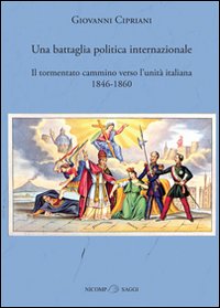 Una battaglia politica internazionale. Il tormentato cammino verso l'unit&agrave; italiana (1846-1860)