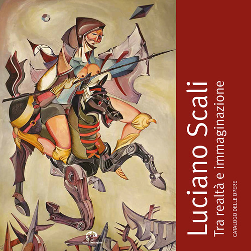 Luciano Scali. Tra realt&agrave; e immaginazione. Catalogo delle opere