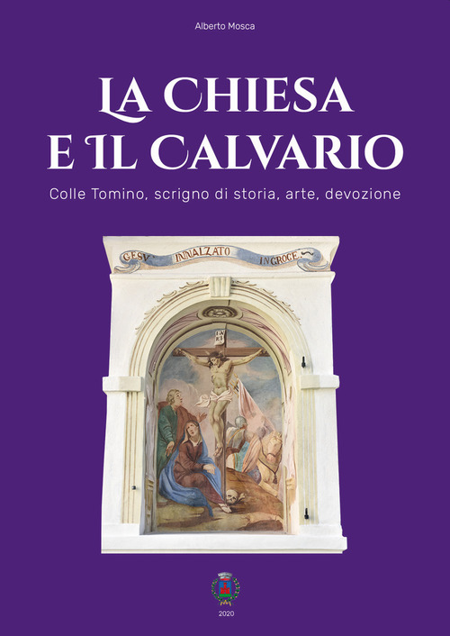 La chiesa e il Calvario. Colle Tomino, scrigno di storia, arte e devozione