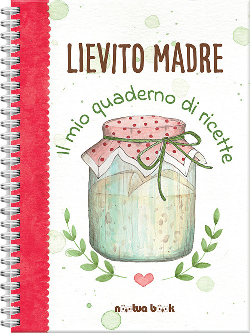 Lievito madre. Il mio quaderno di ricette