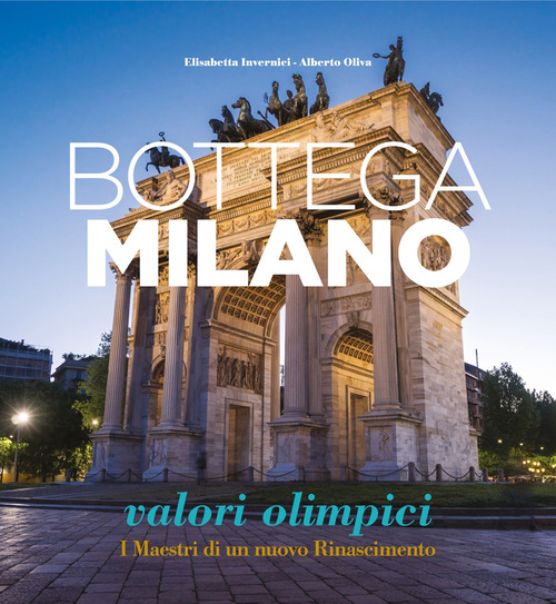 Bottega Milano. Valori olimpici. I Maestri di un nuovo Rinascimento. Ediz. italiana e inglese