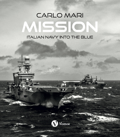 Mission. Italian Navy into the blue. Ediz. italiana e inglese