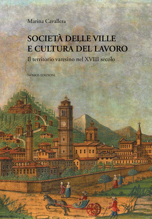 Societ&agrave; delle ville e cultura del lavoro. Il territorio varesino nel XVIII secolo