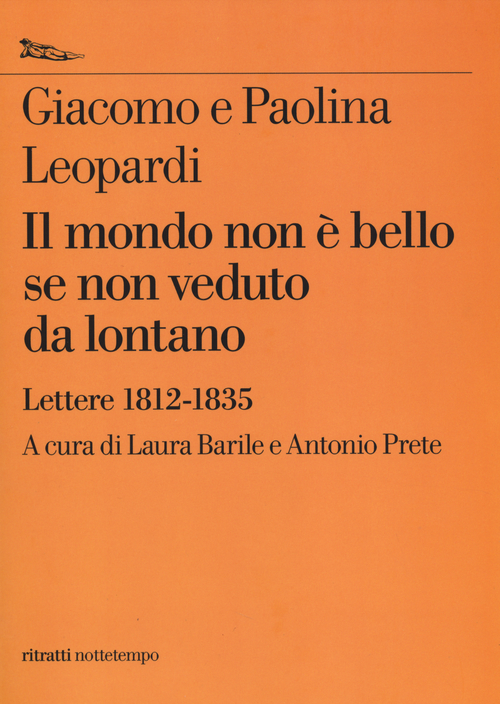Il mondo non &egrave; bello se non veduto da lontano. Lettere (1812-1835)
