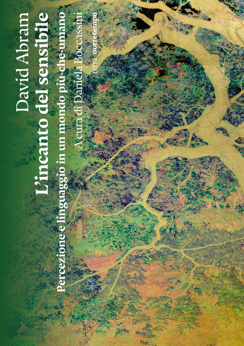 L'incanto del sensibile. Percezione e linguaggio in un mondo pi&ugrave;-che-umano