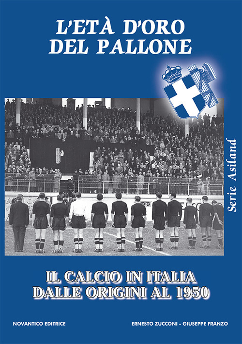 L'et&agrave; d'oro del pallone. Il calcio in italia dalle origini al 1950