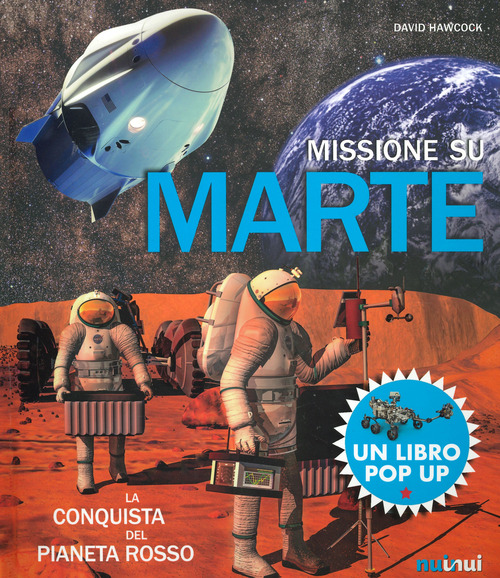 Missione su Marte. La conquista del pianeta rosso. Libro pop-up