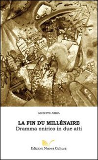 La fin du mill&eacute;naire. Dramma onirico in due atti