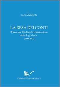La resa dei conti. Il Kosovo, l'Italia e la dissoluzione della Jugoslavia (1939-1941)