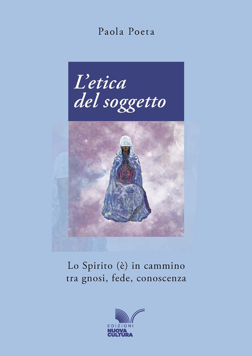 L'etica del soggetto. Lo Spirito (&egrave;) in cammino tra gnosi, fede, conoscenza