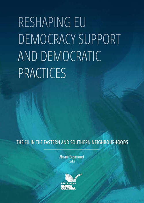 Reshaping EU democracy support and democratic practices. The EU in the Eastern and Southern neighbourhoods