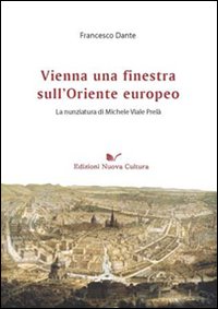 Vienna una finestra sull'Oriente europeo. La nunziatura di Michele Viale Prel&agrave;