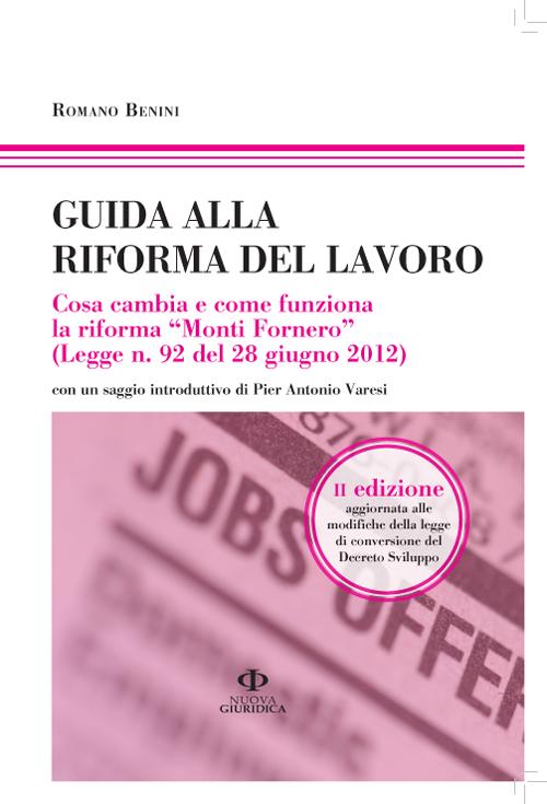 Guida alla riforma del lavoro. Cosa cambia e come funziona la riforma «Monti Fornero» (Legge n. 92 del 28 giugno 2012)