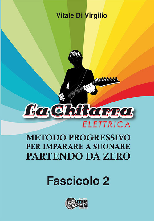 La chitarra elettrica. Metodo progressivo per imparare a suonare partendo da zero
