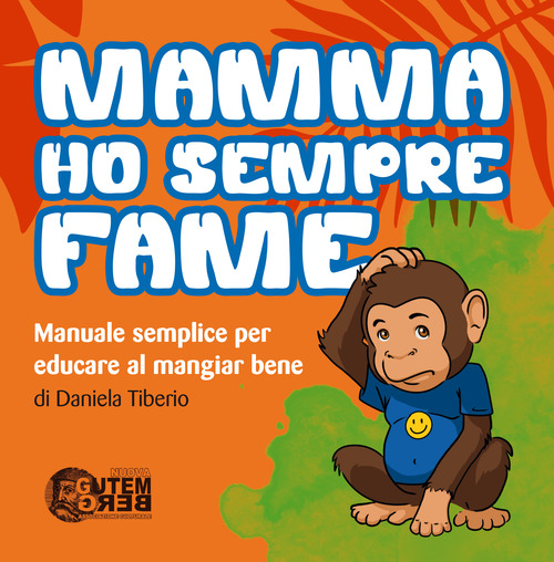 Mamma ho sempre fame. Manuale semplice per educare al mangiar bene