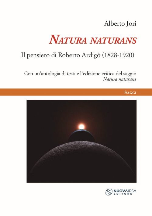 Natura naturans. Il pensiero di Roberto Ardig&ograve; (1828-1920)