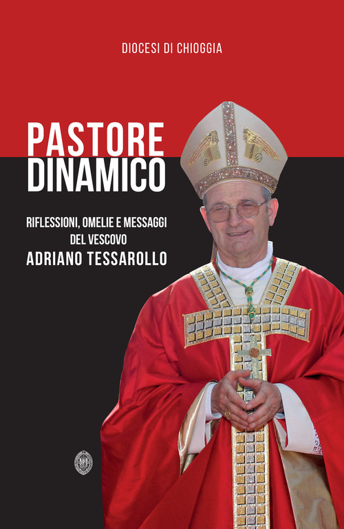 Pastore dinamico. Riflessioni, omelie e messaggi del vescovo Adriano Tessarollo