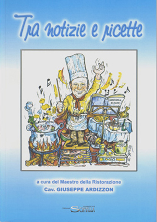 Tra notizie e ricette a cura del maestro della ristorazione cav. Giuseppe Ardizzon