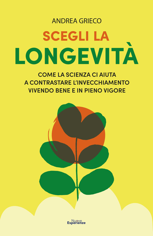 Scegli la longevit&agrave;. Come la scienza ci aiuta a contrastare l'invecchiamento vivendo bene e in pieno vigore