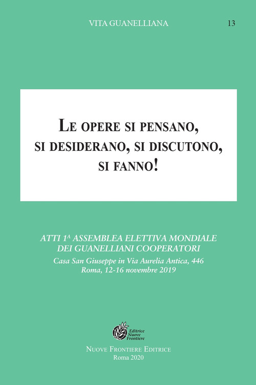 Le opere si pensano, si desiderano, si discutono, si fanno!. Atti 1ª Assemblea elettiva mondiale dei Guanelliani Cooperatori