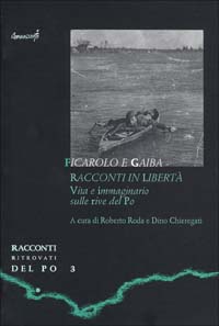 Ficarolo e Gaiba. Racconti in libert&agrave;. Vita e immaginario sulle rive del Po