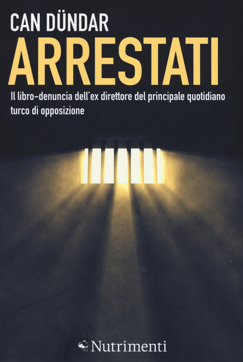 Arrestati. Il libro-denuncia dell'ex direttore del principale quotidiano turco di opposizione