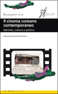 Il cinema coreano contemporaneo. Identit&agrave;, cultura e politica