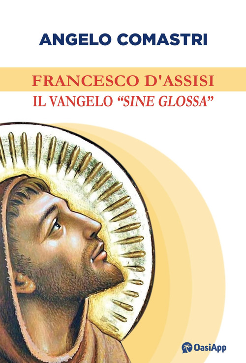 Francesco d'Assisi. Il Vangelo &laquo;sine glossa&raquo;