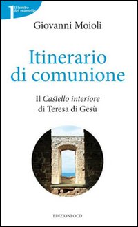 Itinerario di comunione. Il &laquo;Castello interiore&raquo; di Teresa di Ges&ugrave;