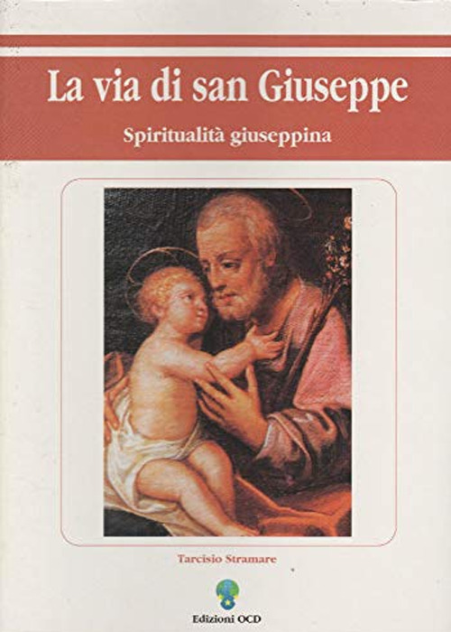 La via di san Giuseppe. Spiritualit&agrave; giuseppina