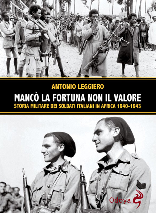 Manc&ograve; la fortuna non il valore. Storia militare dei soldati italiani in Africa 1940-1943