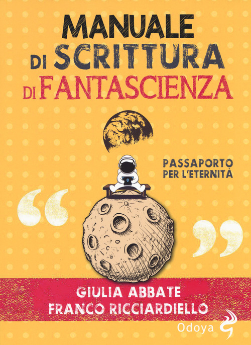 Manuale di scrittura di fantascienza. Passaporto per l'eternit&agrave;