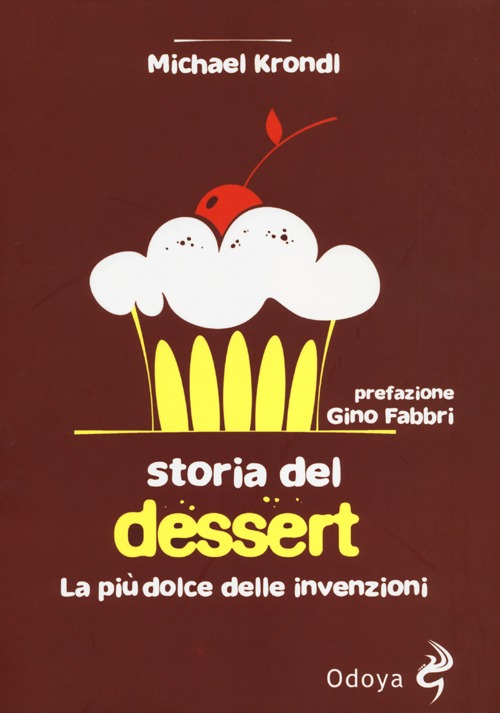 Storia del dessert. La pi&ugrave; dolce delle invenzioni
