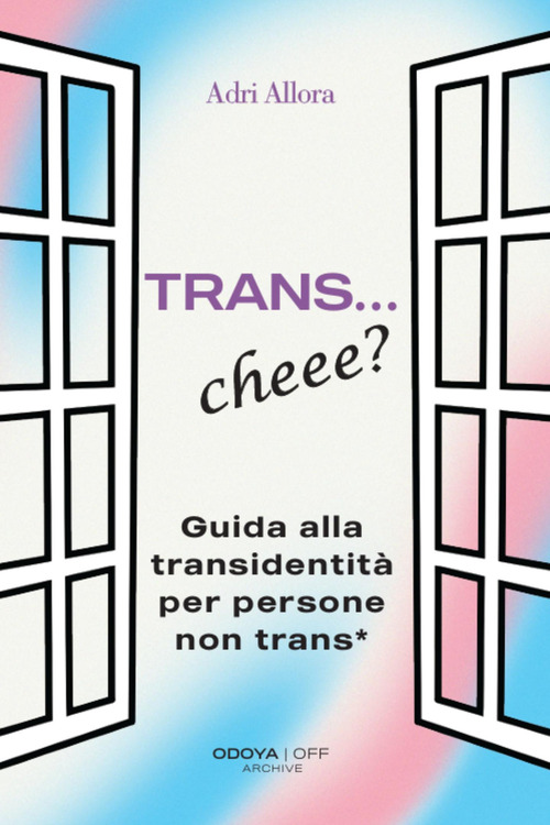 Trans... Cheee? Guida alla transidentit&agrave; per persone non trans*