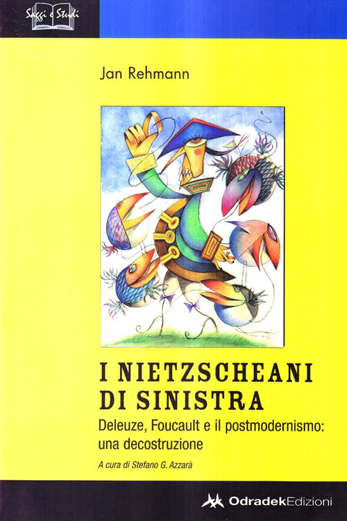 I nietzscheani di sinistra. Deleuze, Foucault e il postmodernismo. Decostruzione di una teoria filosofica