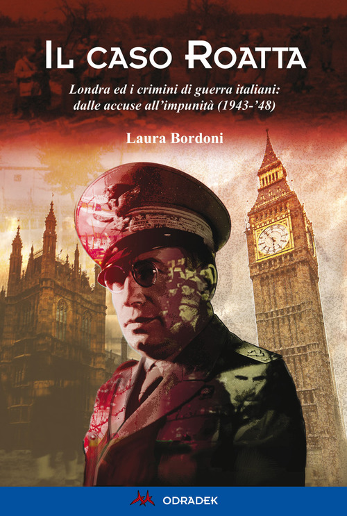 Il caso Roatta. Londra ed i crimini di guerra italiani: dalle accuse all'impunit&agrave; (1943-'48)