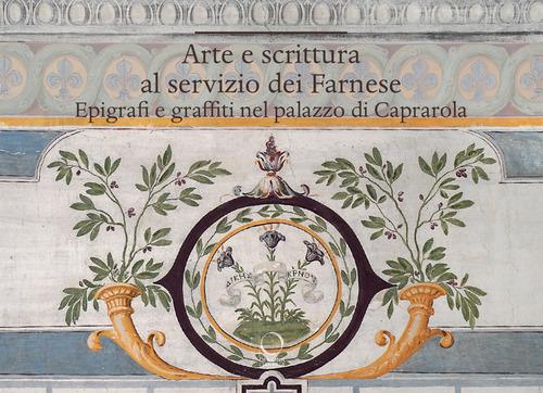 Arte e scrittura al servizio dei Farnese. Epigrafe e graffiti nel palazzo di Caprarola