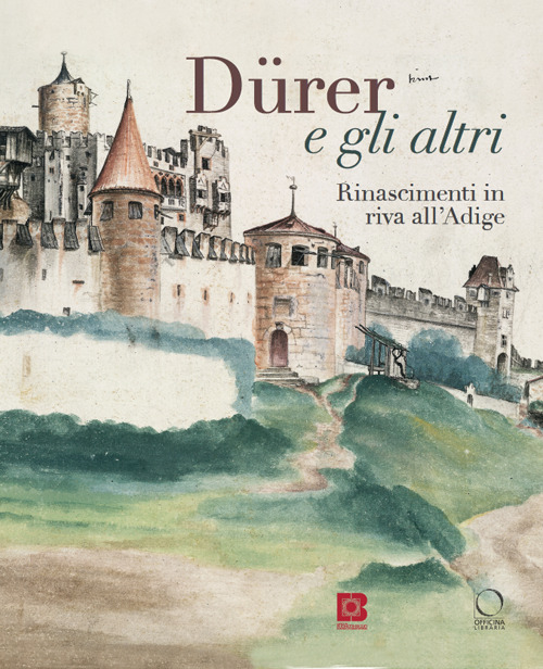 Dürer e gli altri. Rinascimenti in riva all'Adige. Catalogo della mostra (Trento, 6 luglio-13 ottobre 2024)